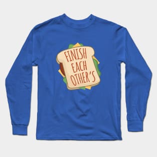 Finish Each Others Sandwiches Long Sleeve T-Shirt